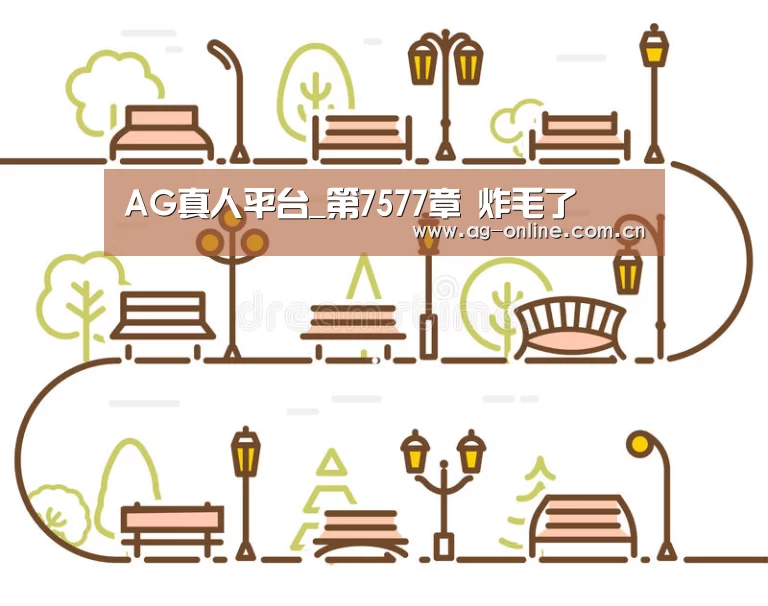 AG真人平台_第7577章 炸毛了(图2) AG真人